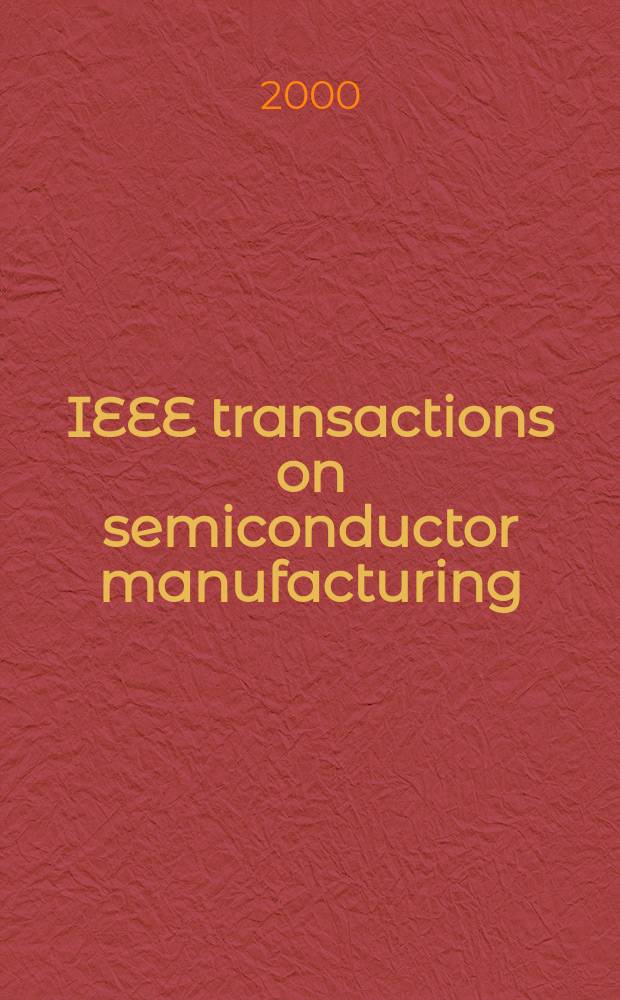 IEEE transactions on semiconductor manufacturing : A publ. of the IEEE components, hybrids, a. manufacturing technology soc., the IEEE electron devices soc., the IEEE reliability soc., the IEEE solid-state circuits council. Vol.13, №1