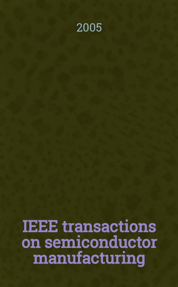 IEEE transactions on semiconductor manufacturing : A publ. of the IEEE components, hybrids, a. manufacturing technology soc., the IEEE electron devices soc., the IEEE reliability soc., the IEEE solid-state circuits council. Vol.18, №1