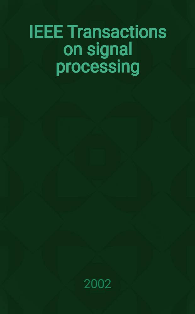 IEEE Transactions on signal processing : Formerly IEEE Transactions on acoustics, speech, and signal processing A publ. of the IEEE signal processing soc. Vol.50, №3