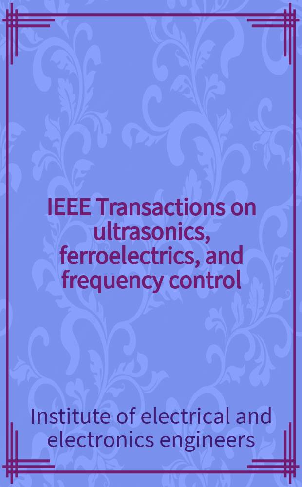 IEEE Transactions on ultrasonics, ferroelectrics, and frequency control : A publ. of the IEEE ultrasonics, ferroelectrics, a. frequency control soc