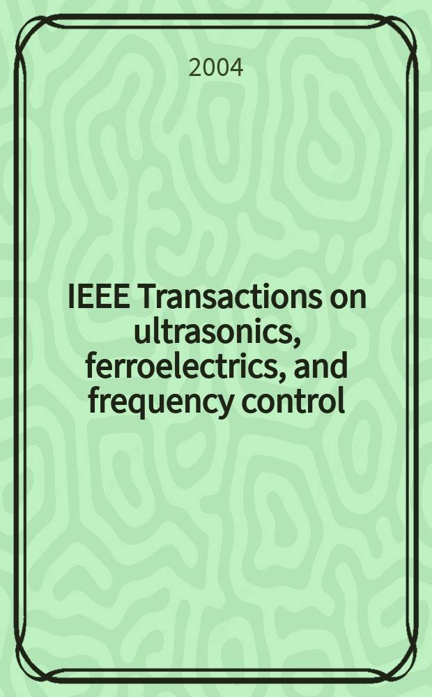 IEEE Transactions on ultrasonics, ferroelectrics, and frequency control : A publ. of the IEEE ultrasonics, ferroelectrics, a. frequency control soc. Vol.51, №12