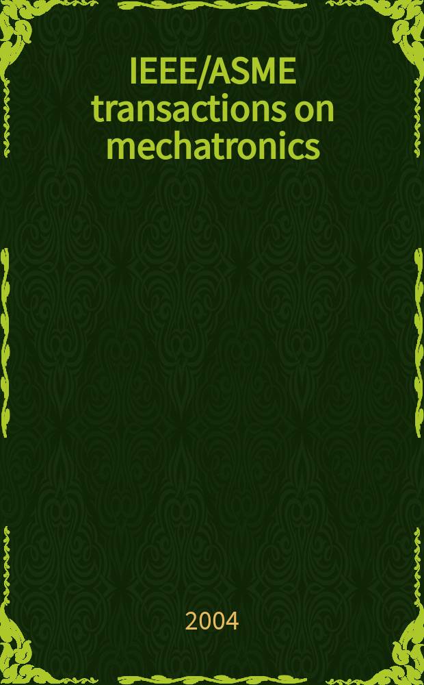 IEEE/ASME transactions on mechatronics : A joint publ. of the IEEE industrial electronics soc. etc. Vol.9, №1