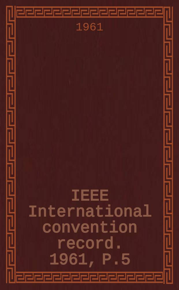 IEEE International convention record. 1961, P.5 : (Aerospace and navigational electronics, human factors in electronics, military electronics, space electronics and telemetry)