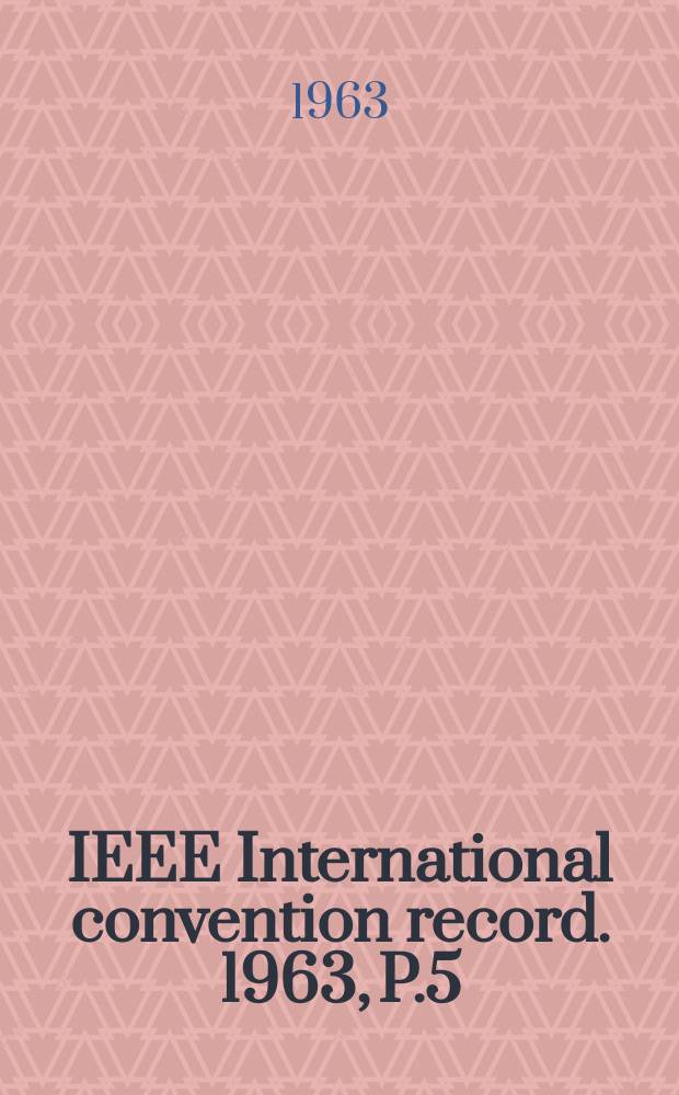 IEEE International convention record. 1963, P.5 : (Aerospace and navigational electronics instrumentation and measurement nuclear science space electronics and telemetry)