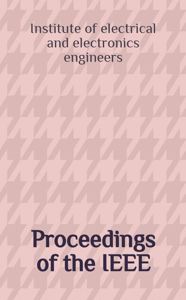 Proceedings of the IEEE : Formerly Proceedings of the IRE : Publ. monthly by The Inst. of electrical and electronics engineers