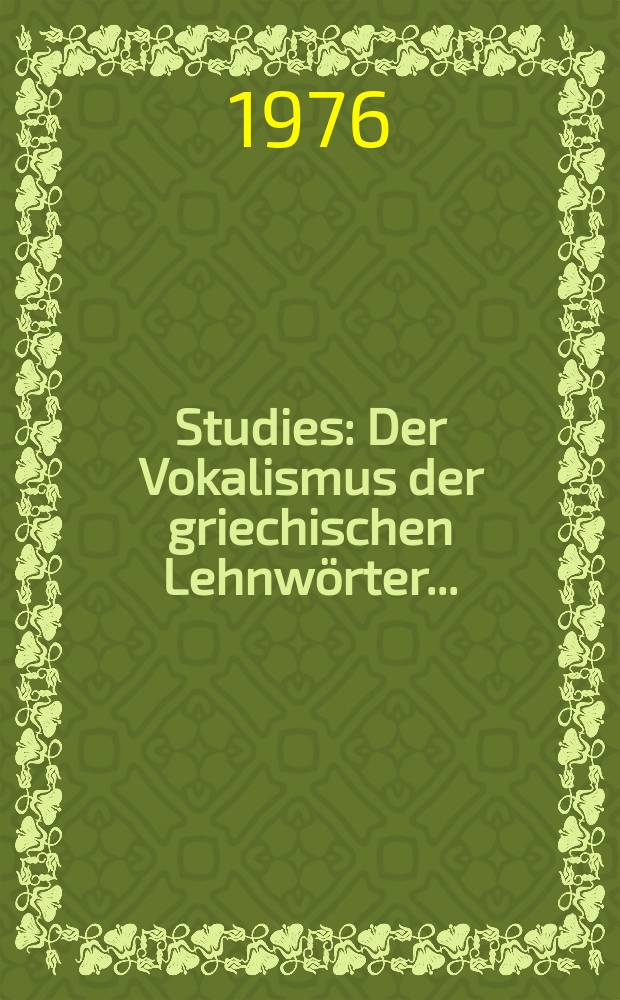 [Studies] : Der Vokalismus der griechischen Lehnwörter ...