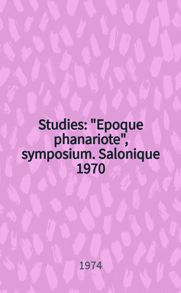 [Studies] : "Epoque phanariote", symposium. Salonique 1970