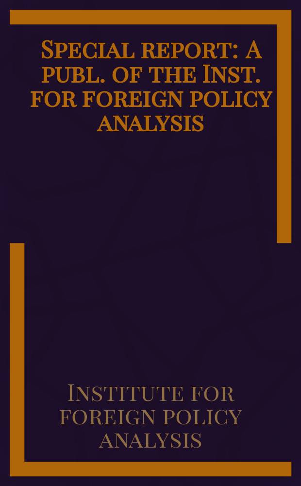 Special report : A publ. of the Inst. for foreign policy analysis