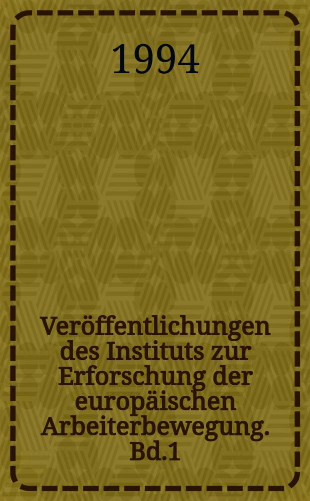 Veröffentlichungen des Instituts zur Erforschung der europäischen Arbeiterbewegung. Bd.1 : Quellen zur Geschichte ...