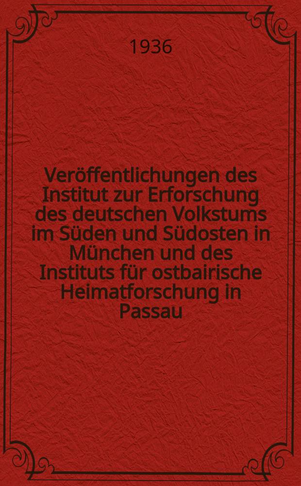 Veröffentlichungen des Institut zur Erforschung des deutschen Volkstums im Süden und Südosten in München und des Instituts für ostbairische Heimatforschung in Passau
