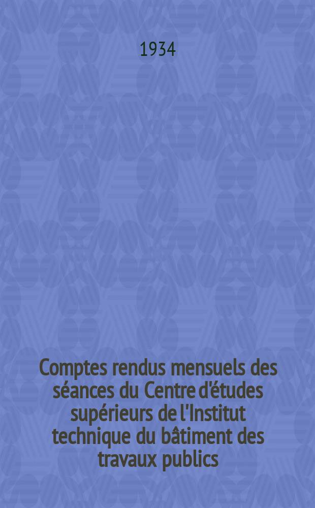 Comptes rendus mensuels des séances du Centre d'études supérieurs de l'Institut technique du bâtiment des travaux publics