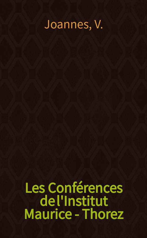 Les Conférences de l'Institut Maurice - Thorez : Inst. de sciences politiques et d'histoire du mouvement ouvrier Suppl. aux Cahiers de l'Inst. Maurice - Thorez. №24 : Patriotisme et internationalisme dans l'histoire du Parti communiste français