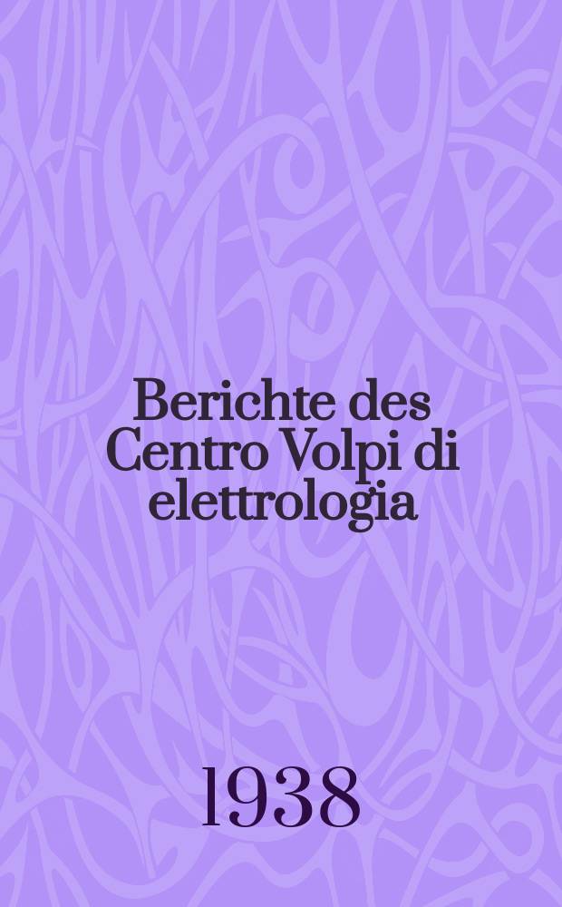 Berichte des Centro Volpi di elettrologia : Hrsg. vom "Centro Volpi für Elektrowissenschaft" : Deutsche Ausgabe