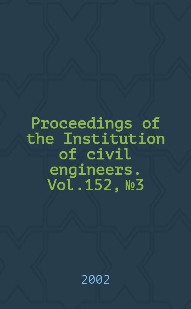 Proceedings of the Institution of civil engineers. Vol.152, №3