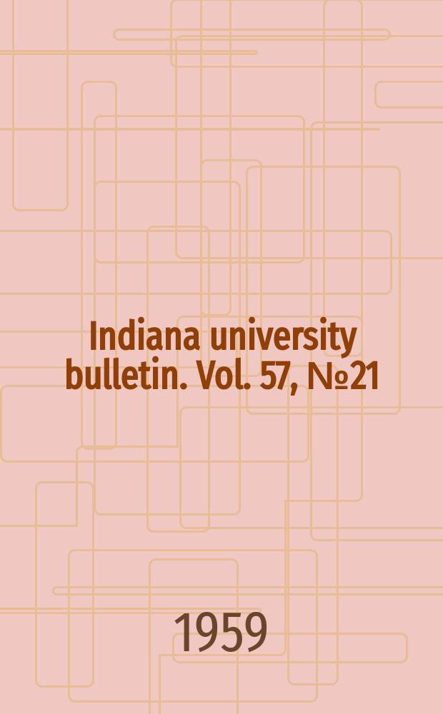 Indiana university bulletin. Vol. 57, № 21