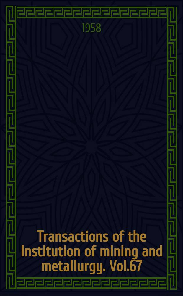 Transactions of the Institution of mining and metallurgy. Vol.67 : 1957/1958