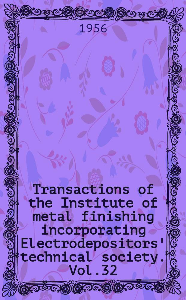 Transactions of the Institute of metal finishing incorporating Electrodepositors' technical society. Vol.32 : 1954/1955