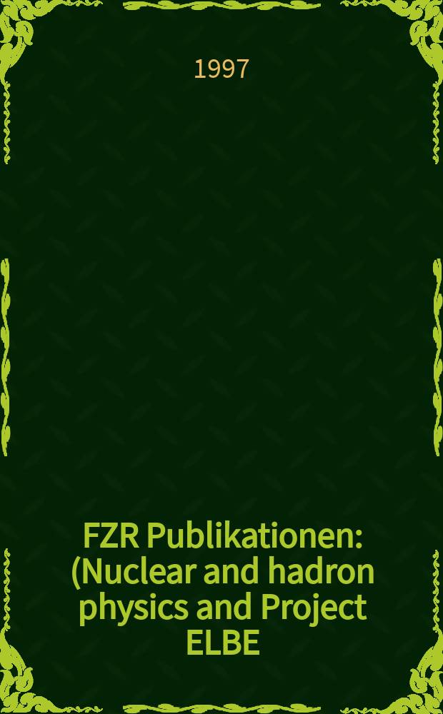FZR [Publikationen] : (Nuclear and hadron physics and Project ELBE)
