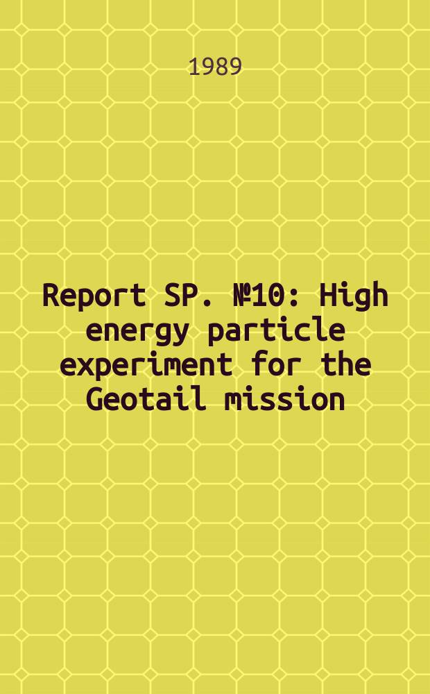 Report SP. №10 : High energy particle experiment for the Geotail mission