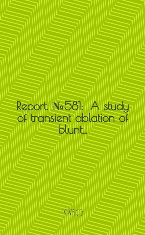 Report. №581 : A study of transient ablation of blunt ...