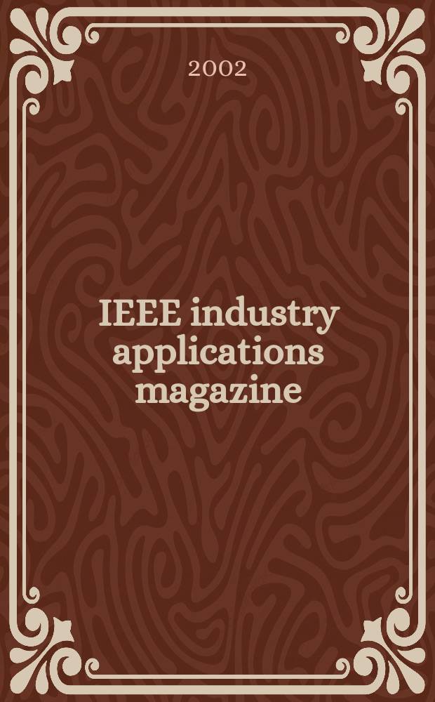 IEEE industry applications magazine : Advancing the practice of electrical a. electronics engineering in industry A publ. of the IEEE Industry applications soc. Vol.8, №1