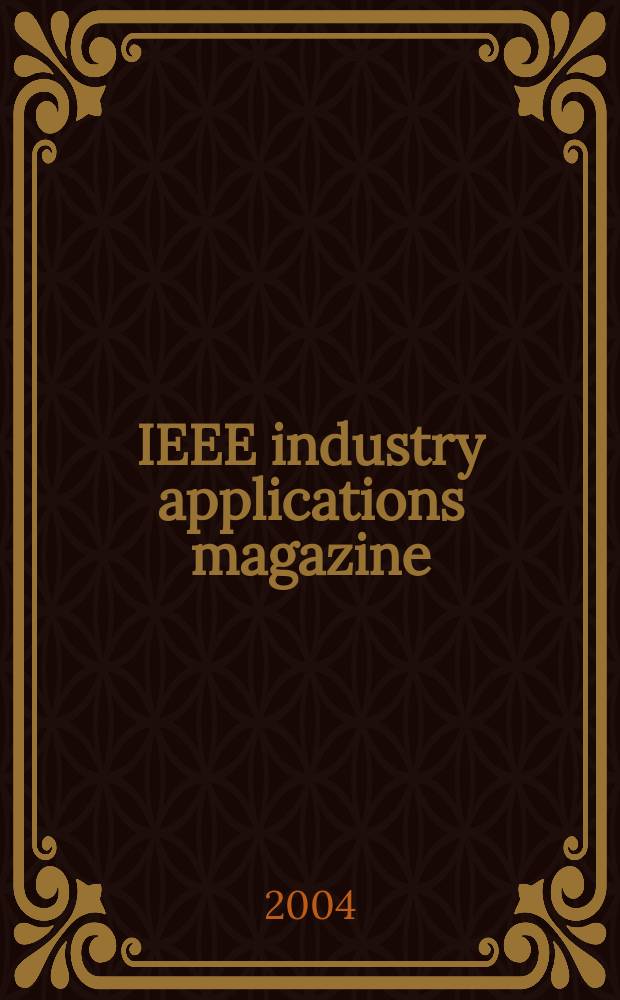 IEEE industry applications magazine : Advancing the practice of electrical a. electronics engineering in industry A publ. of the IEEE Industry applications soc. Vol.10, №2