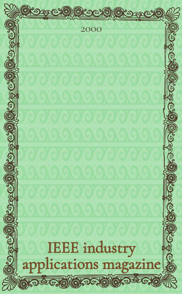 IEEE industry applications magazine : Advancing the practice of electrical a. electronics engineering in industry A publ. of the IEEE Industry applications soc. Vol.6, №2