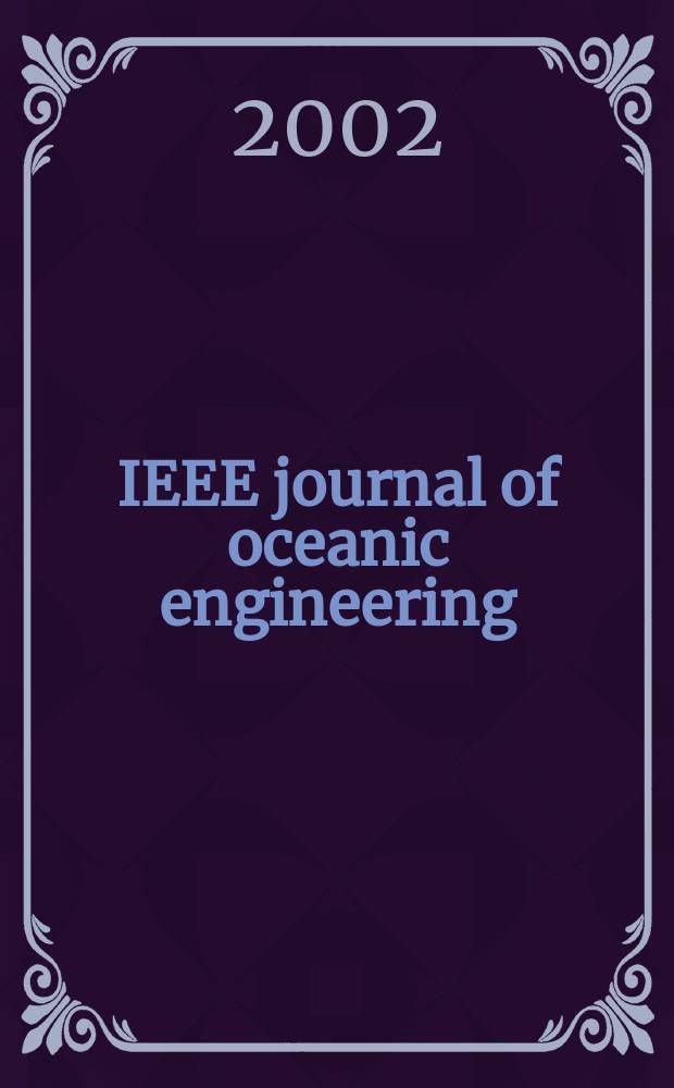 IEEE journal of oceanic engineering : A j. devoted to the application of electrical a. electronics engineering to the oceanic environment. A publ. of the IEEE council on oceanic enginireeng. Vol.27, №2