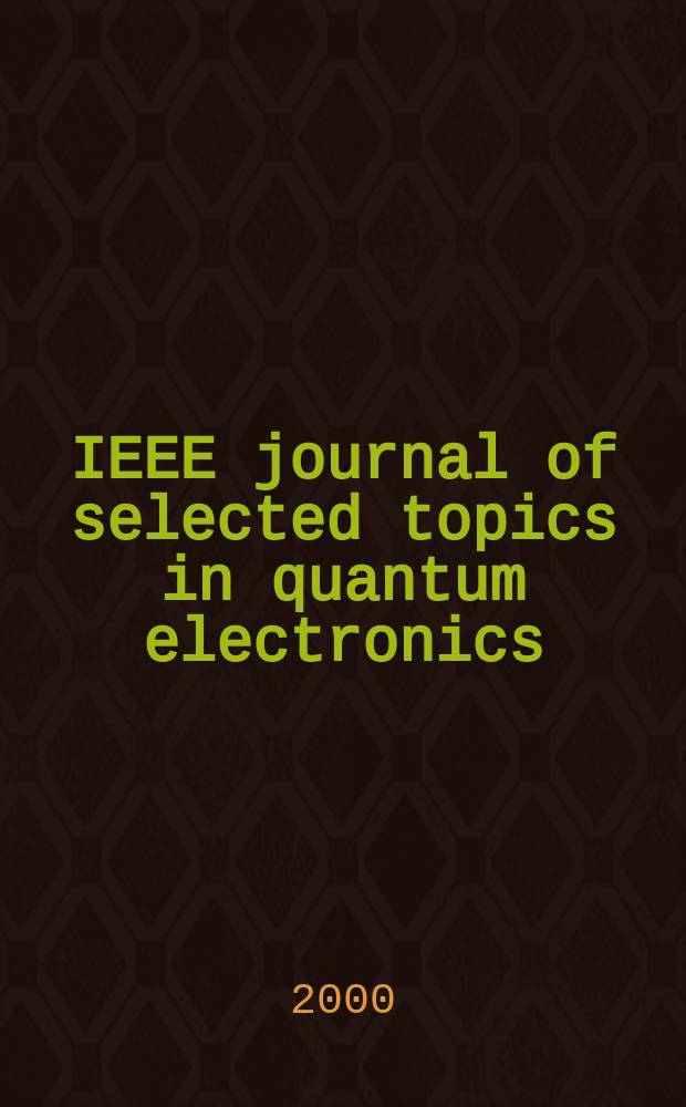 IEEE journal of selected topics in quantum electronics : A publ. of the IEEE Lasers a. electro-optics soc. Vol.6, №2