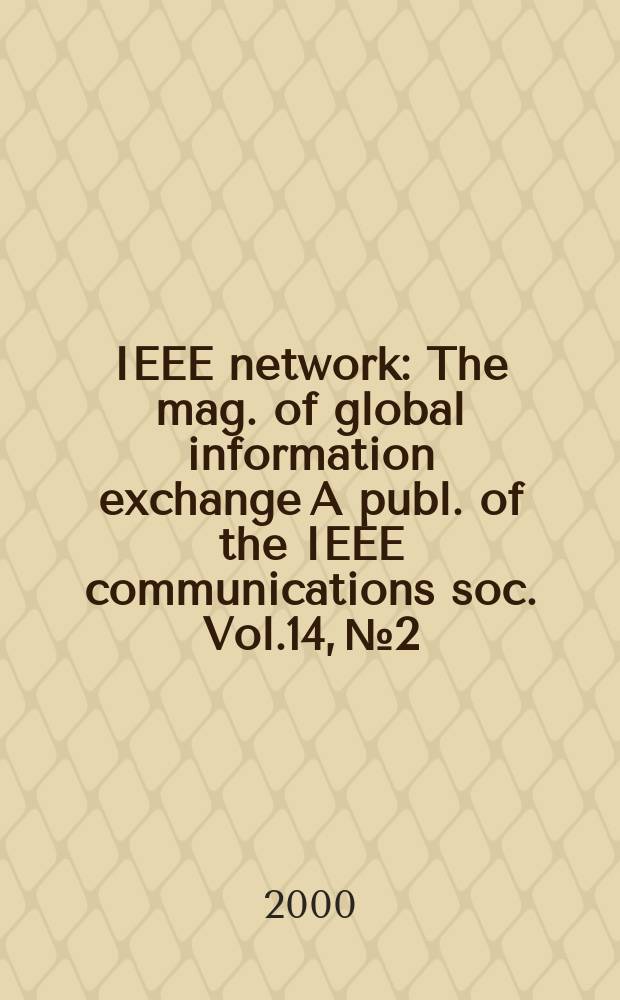 IEEE network : The mag. of global information exchange A publ. of the IEEE communications soc. Vol.14, №2