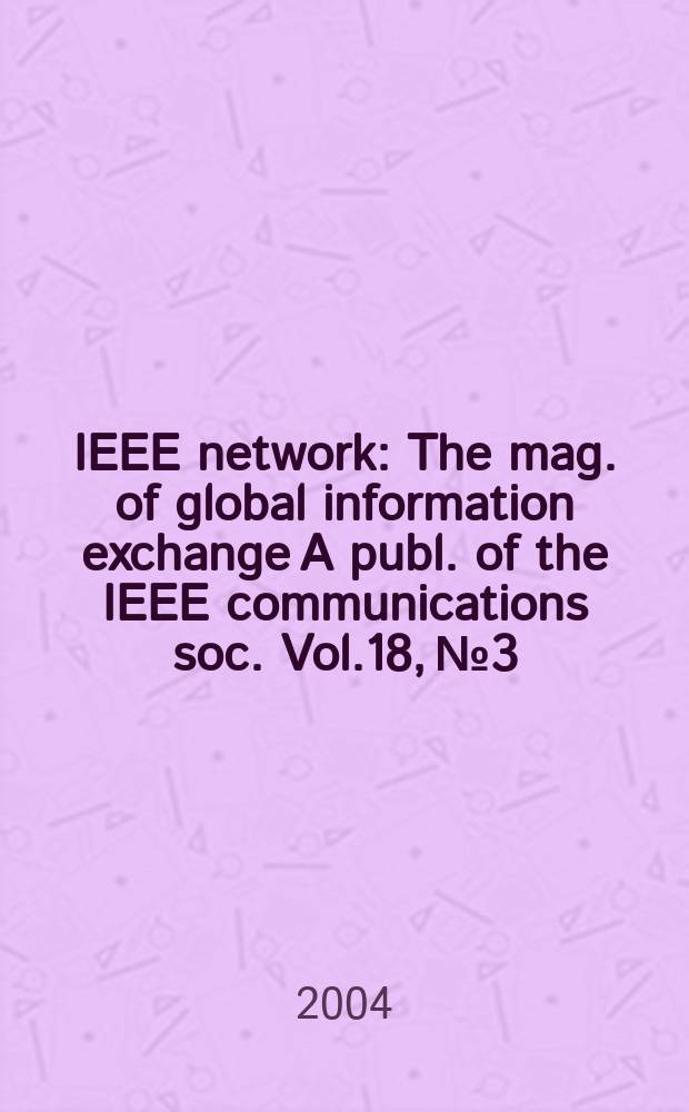 IEEE network : The mag. of global information exchange A publ. of the IEEE communications soc. Vol.18, №3