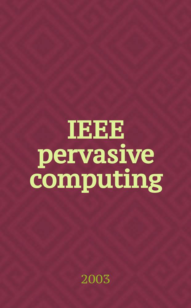 IEEE pervasive computing : Mobile a. ubiquitous systems. Vol.2, №2