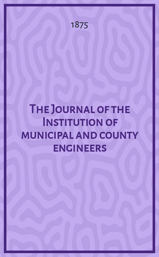 The Journal of the Institution of municipal and county engineers : Founded 1873. Vol.1 : 1873/1874