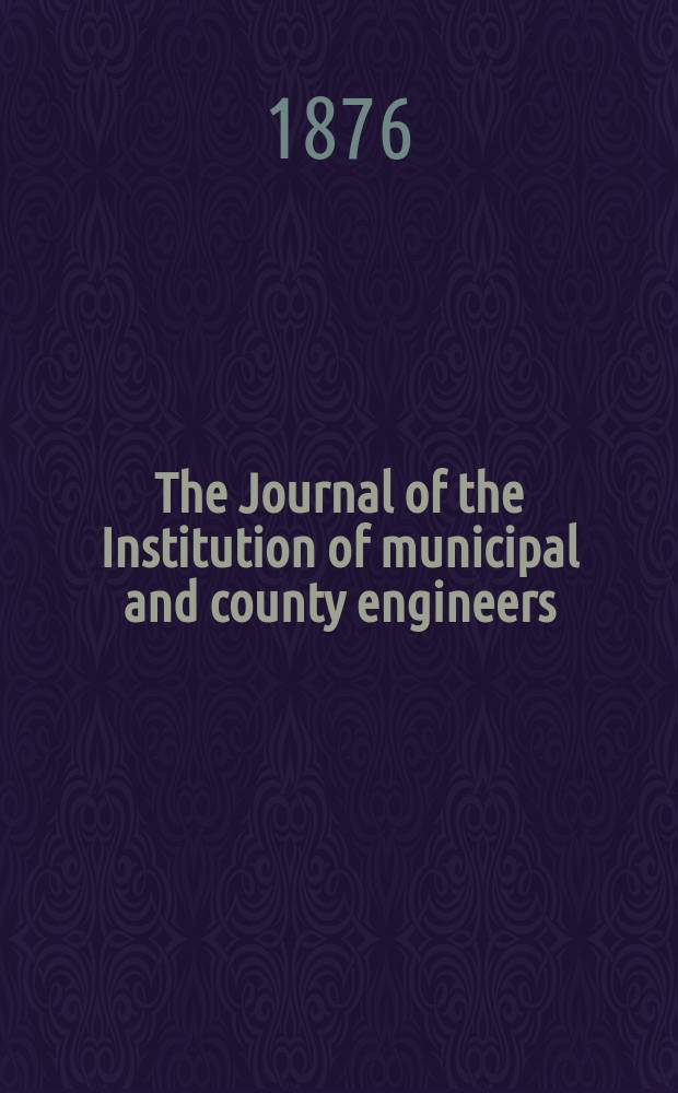 The Journal of the Institution of municipal and county engineers : Founded 1873. Vol.2 : 1874/1875