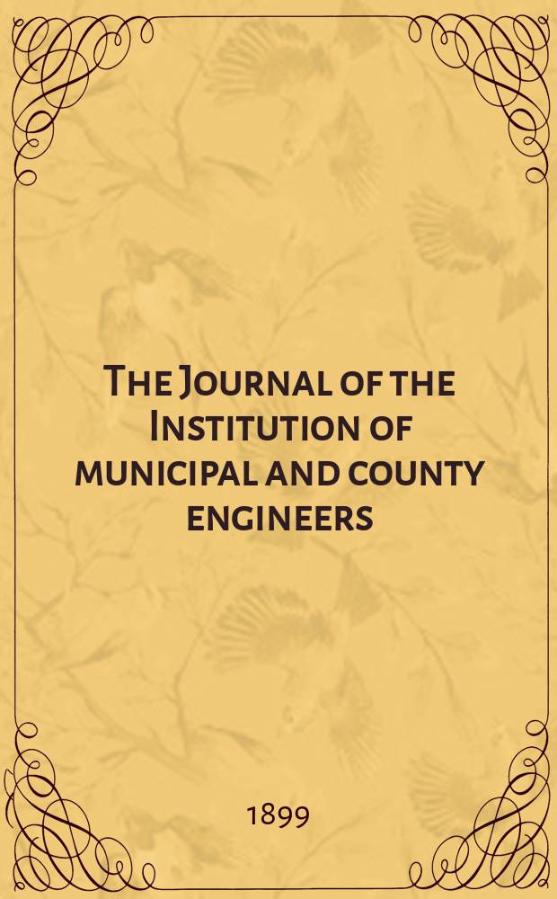 The Journal of the Institution of municipal and county engineers : Founded 1873. Vol.25 : 1898/1899