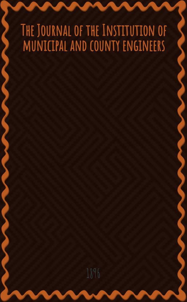 The Journal of the Institution of municipal and county engineers : Founded 1873. Vol.22 : 1895/1896