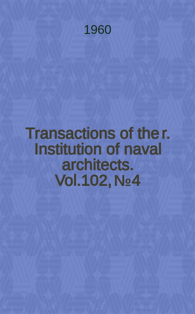 Transactions of the r. Institution of naval architects. Vol.102, №4