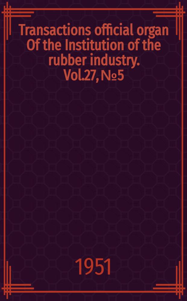 Transactions official organ Of the Institution of the rubber industry. Vol.27, №5
