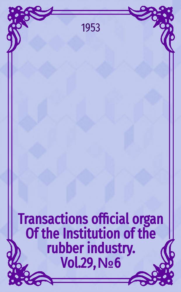 Transactions official organ Of the Institution of the rubber industry. Vol.29, №6