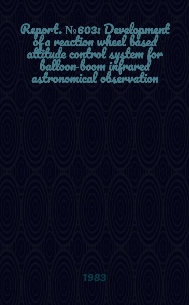 Report. №603 : Development of a reaction wheel based attitude control system for balloon-boom infrared astronomical observation