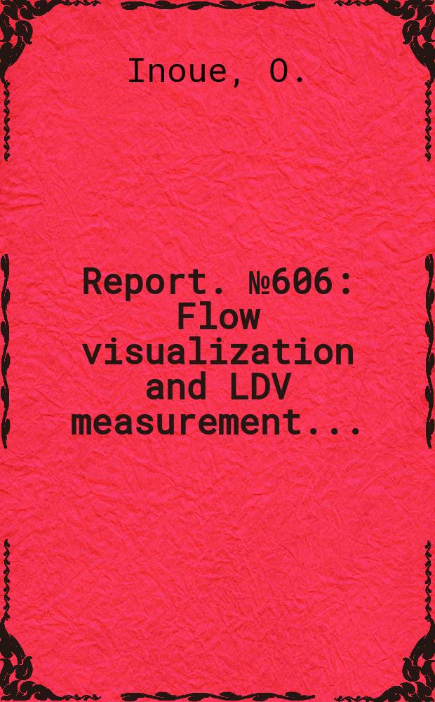 Report. №606 : Flow visualization and LDV measurement ...