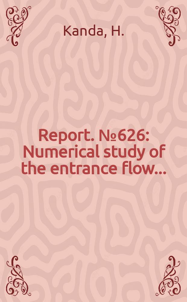 Report. №626 : Numerical study of the entrance flow ...