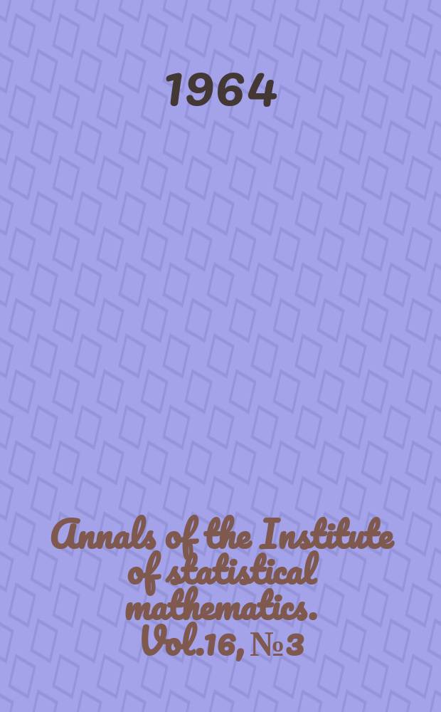 Annals of the Institute of statistical mathematics. Vol.16, №3 : The Twentieth anniversary volume