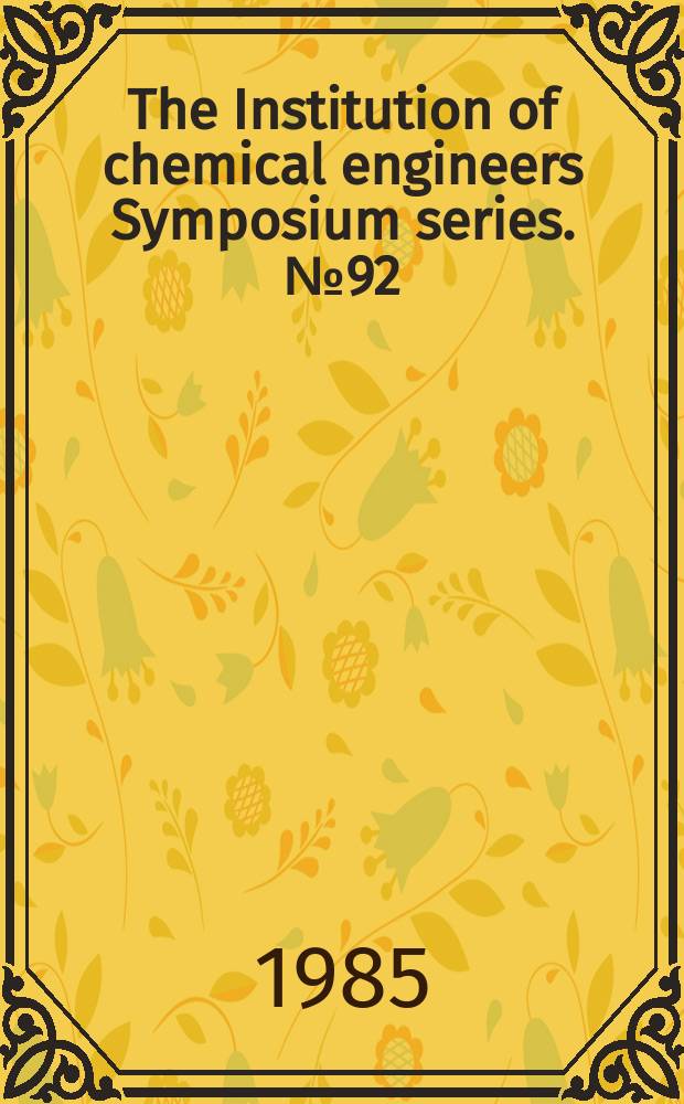 The Institution of chemical engineers Symposium series. №92 : Process systems engineering