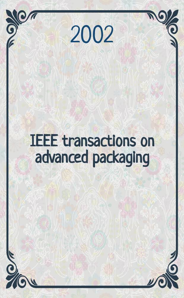 IEEE transactions on advanced packaging : A publ. of the IEEE components, packaging a. manufacturing technology soc. a. the Lasers and electro-optics soc. Vol.25, №3