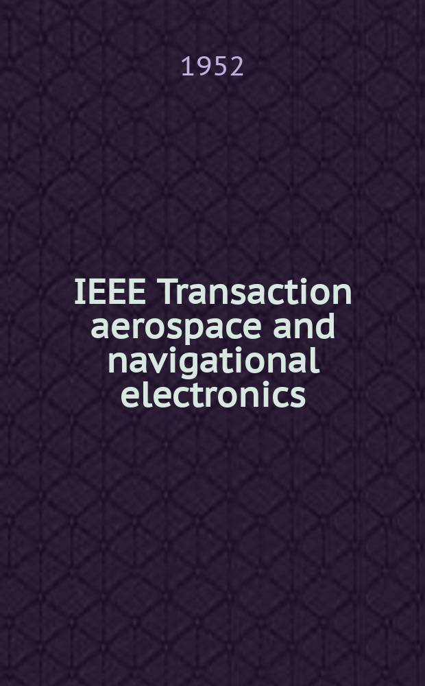 IEEE Transaction aerospace and navigational electronics : Formerly IRE Transactions on aerospace and navigational electronics. 1952, [№]6 : Ground-to-air cochannel interference at 2900 MC