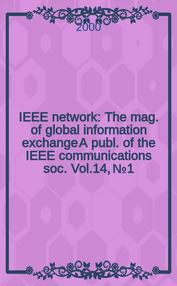 IEEE network : The mag. of global information exchange A publ. of the IEEE communications soc. Vol.14, №1