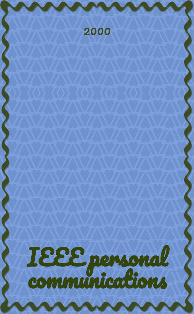 IEEE personal communications : The mag. of nomadic communications a. computing A publ. of the IEEE communications soc. in coop. with IEEE computer a. Vehicular technology soc. Vol.7, №5