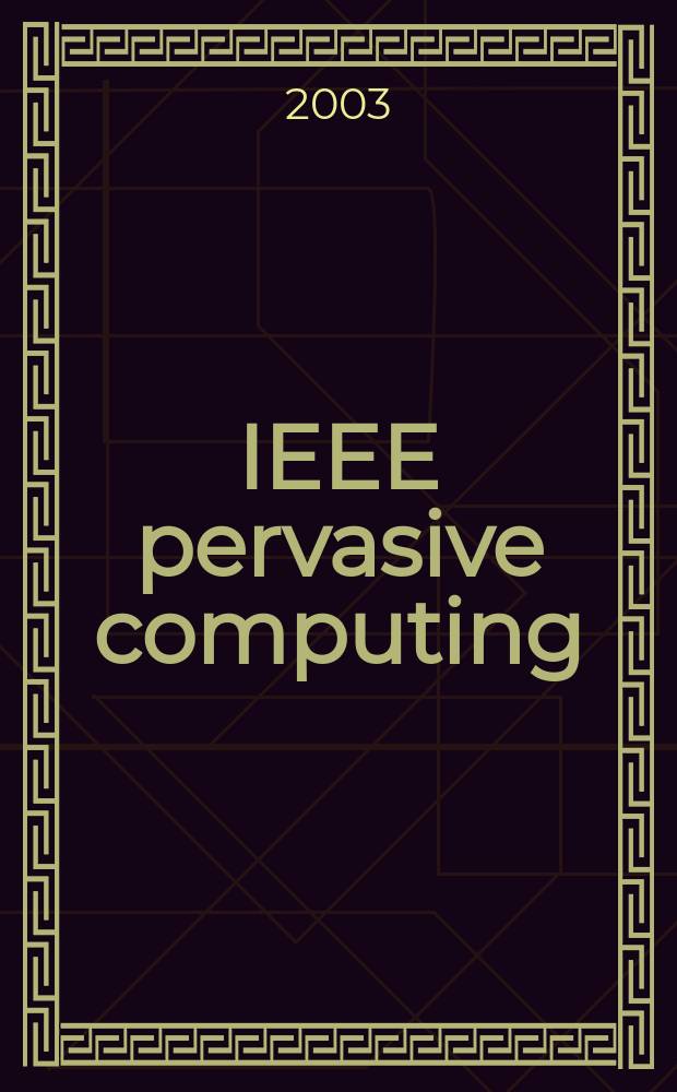 IEEE pervasive computing : Mobile a. ubiquitous systems. Vol.2, №1