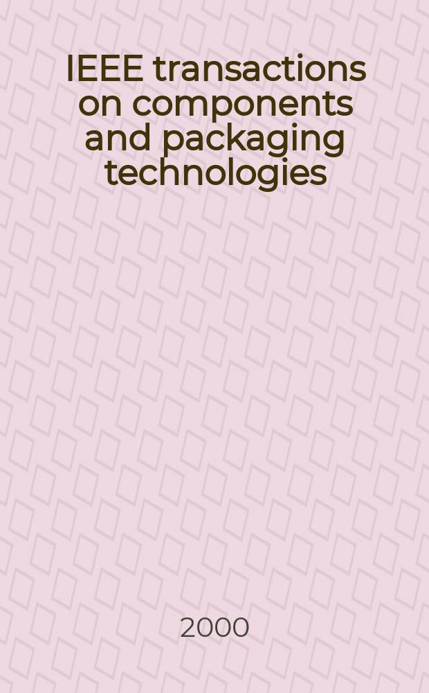 IEEE transactions on components and packaging technologies : A publ. of the IEEE components, packaging a. manufacturing technology soc. Vol.23, №2